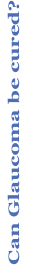 Can Glaucoma be cured?